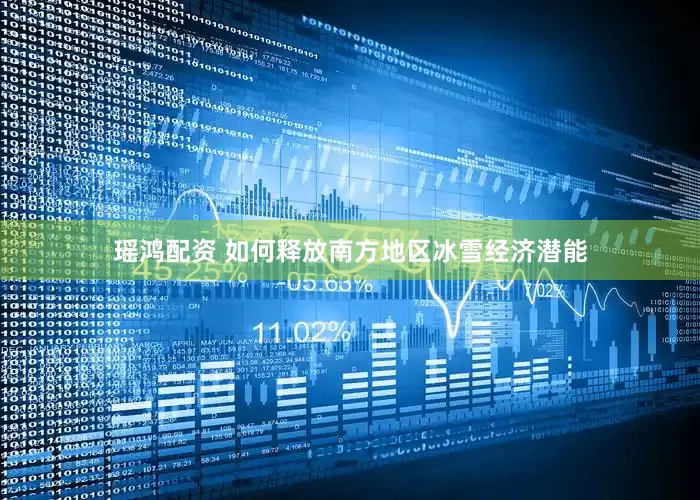 瑶鸿配资 如何释放南方地区冰雪经济潜能