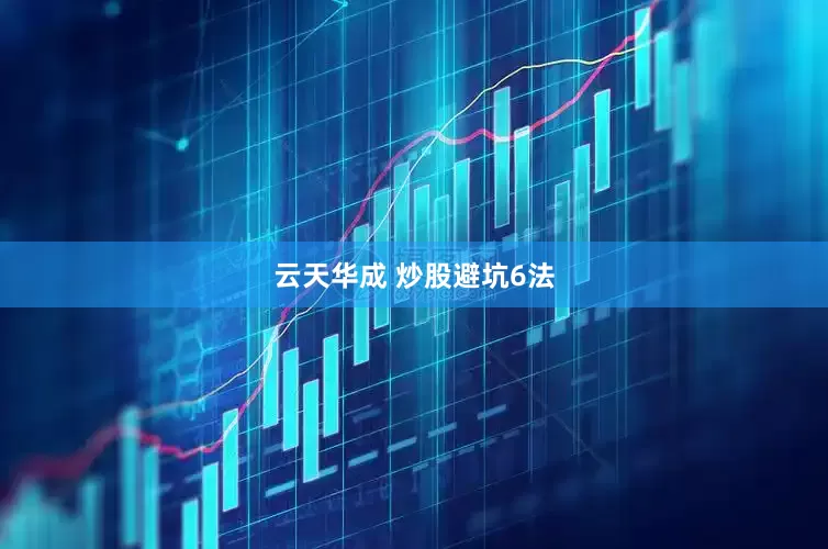 云天华成 炒股避坑6法